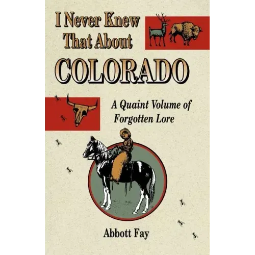 I Never Knew That about Colorado: A Quaint Volume of Forgotten Lore