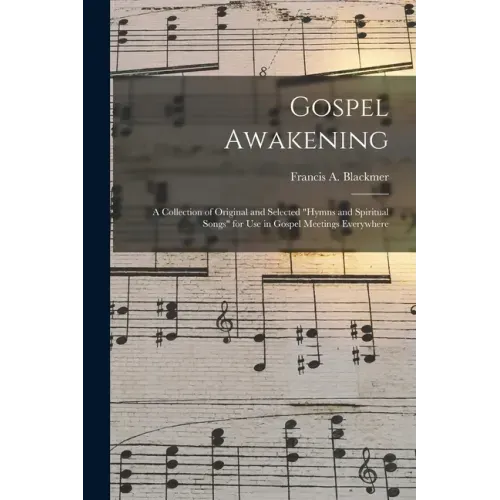 Gospel Awakening: a Collection of Original and Selected "Hymns and Spiritual Songs" for Use in Gospel Meetings Everywhere