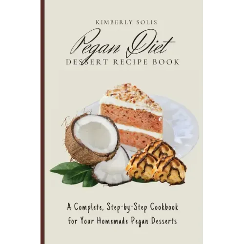 Pegan Diet Dessert Recipe Book: A Complete, Step-by-Step Cookbook for Your Homemade Pegan Desserts