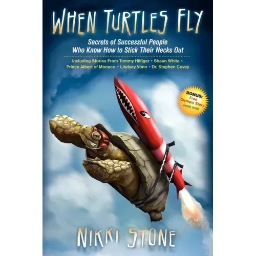 When Turtles Fly: The Secrets of Successful People Who Know How to Stick Their Necks Out