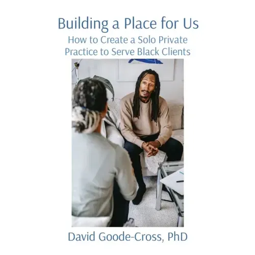 Building a Place for Us: How to Create a Solo Private Practice to Serve Black Clients