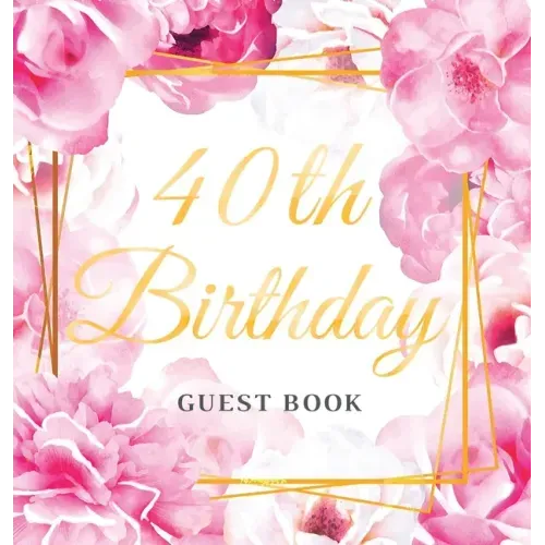 40th Birthday Guest Book: Keepsake Gift for Men and Women Turning 40 - Hardback with Cute Pink Roses Themed Decorations & Supplies, Personalized Wishe