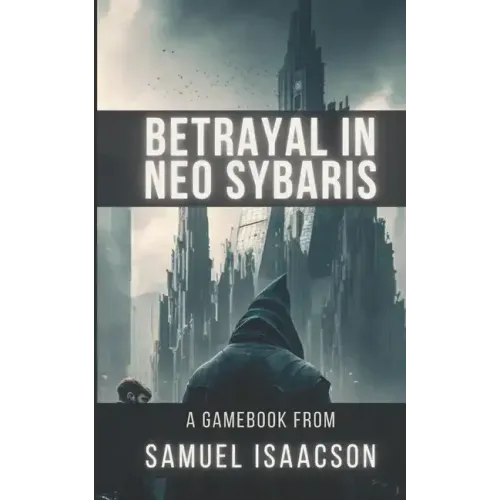 Betrayal in Neo Sybaris: A gamebook from Samuel Isaacson