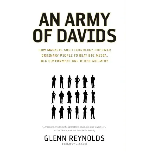 An Army of Davids: How Markets and Technology Empower Ordinary People to Beat Big Media, Big Government, and Other Goliaths