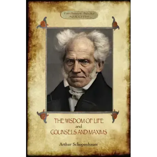 The Wisdom of Life; & Counsels and Maxims