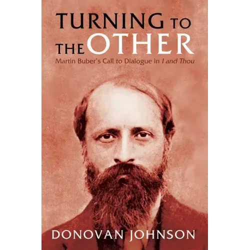 Turning to the Other: Martin Buber's Call to Dialogue in I and Thou