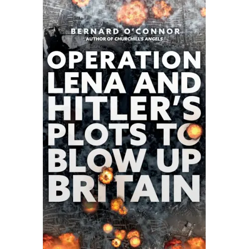 Operation Lena and Hitler's Plots to Blow Up Britain