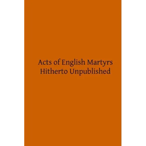 Acts of English Martyrs: Hitherto Unpublished