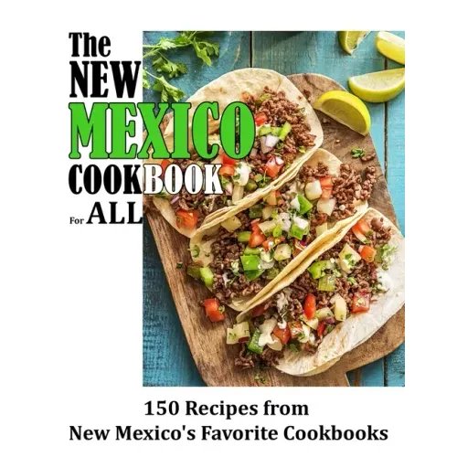 The New Mexico Cookbook For All: 150 Recipes from New Mexico's Favorite Cookbook
