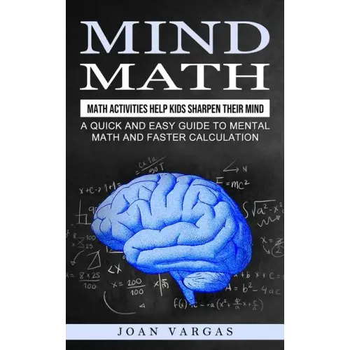 Mind Math: Math Activities Help Kids Sharpen Their Mind (A Quick and Easy Guide to Mental Math and Faster Calculation)