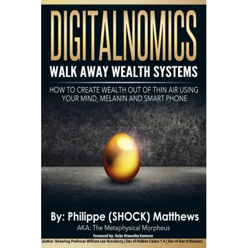 DIGITALNOMICS - Walk Away Wealth Systems: How to Create Wealth Out of Thin Air Using Your Mind, Melanin and Smart Phone