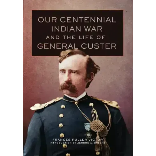 Our Centennial Indian War and the Life of General Custer