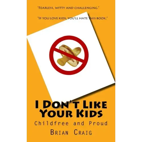 I Don't Like Your Kids: Childfree and Proud