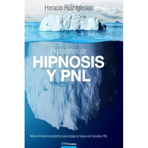 Protocolos de Hipnosis y PNL: Más de 40 ejercicios prácticos para trabajar en terapia con Hipnosis y Programación Neuro-Lingüística (PNL)