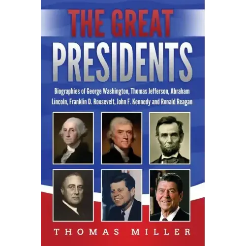The Great Presidents: Biographies of George Washington, Thomas Jefferson, Abraham Lincoln, Franklin D. Roosevelt, John F. Kennedy and Ronald Reagan