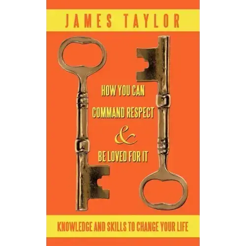 How You Can Command Respect and Be Loved for It: Knowledge and Skills to Change Your Life