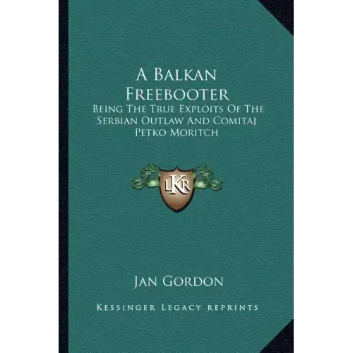 A Balkan Freebooter: Being the True Exploits of the Serbian Outlaw and Comitaj Petko Moritch