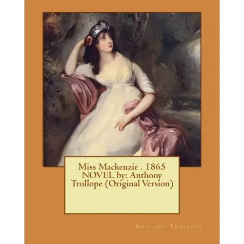 Miss Mackenzie . 1865 NOVEL by: Anthony Trollope (Original Version)
