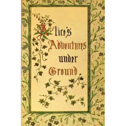 Alice's Adventures Under Ground
