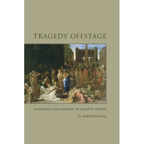 Tragedy Offstage: Suffering and Sympathy in Ancient Athens