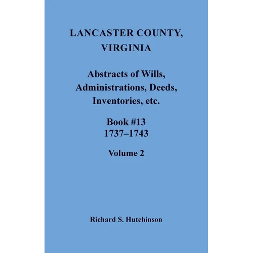 Lancaster County, Virginia Abstracts of Wills, Administrations, Deeds, Inventories, etc., Book 13, 1737-1743, Volume 2