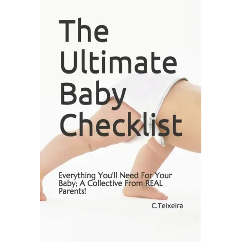 The Ultimate Baby Checklist: Everything You'll Need For Your Baby; A Collective From REAL Parents!