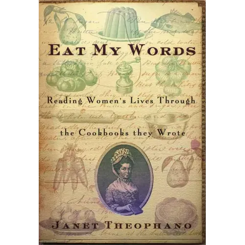 Eat My Words: Reading Women's Lives Through the Cookbooks They Wrote