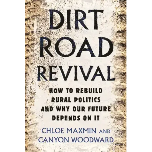 Dirt Road Revival: How to Rebuild Rural Politics and Why Our Future Depends on It
