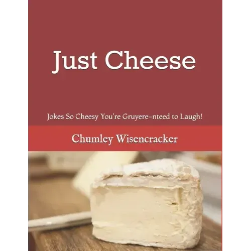 Just Cheese: Jokes So Cheesy You're Gruyere-nteed to Laugh!