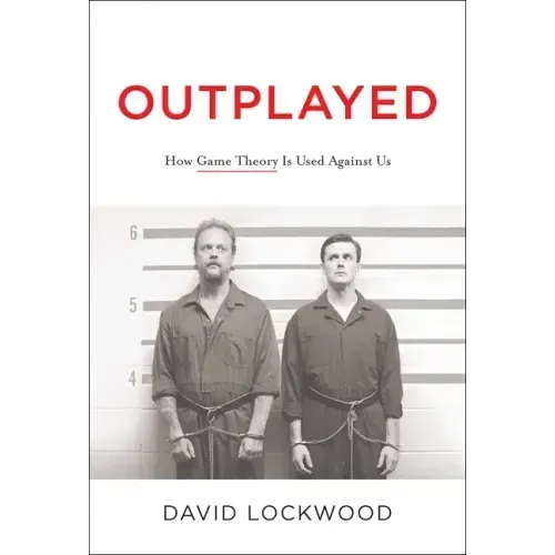 Outplayed: How Game Theory Is Used Against Us