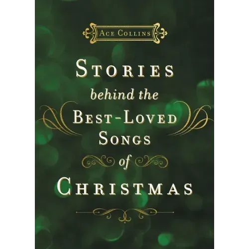Stories Behind the Best-Loved Songs of Christmas: Heartwarming Stories Behind Popular Carols