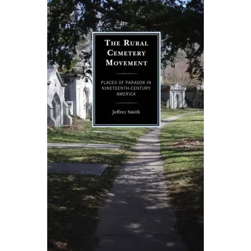 The Rural Cemetery Movement: Places of Paradox in Nineteenth-Century America