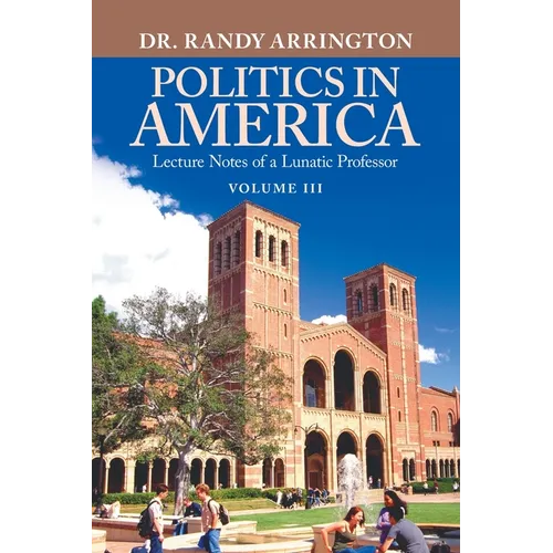 Politics in America: Lecture Notes of a Lunatic Professor