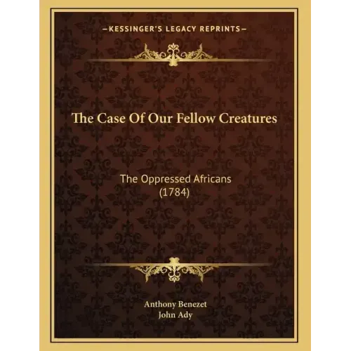 The Case Of Our Fellow Creatures: The Oppressed Africans (1784)