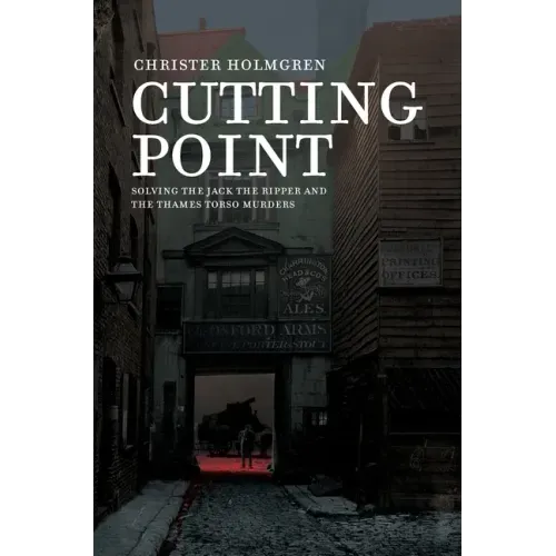 Cutting Point: Solving the Jack the Ripper and the Thames Torso Murders