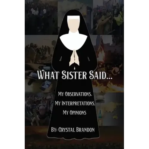 What Sister Said...: My Observations, My Interpretations, My Opinions