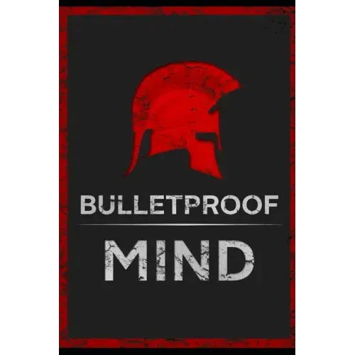 The Bulletproof Mind: How to Build Stronger Character, Thougher Mind and Create Breakthroughs