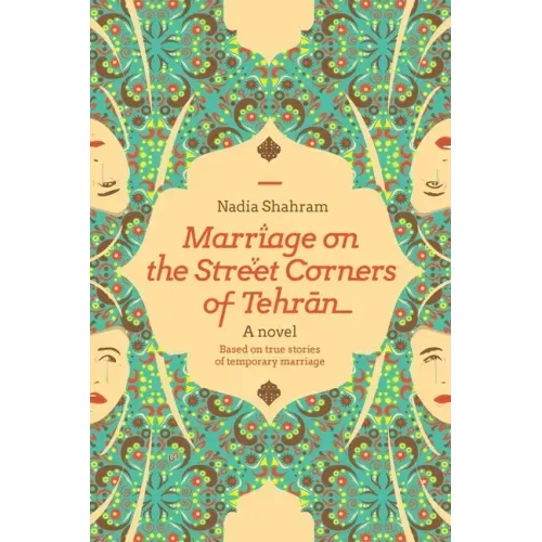 Marriage on the Street Corners of Tehran: A Novel Based on the True Stories of Temporary Marriage