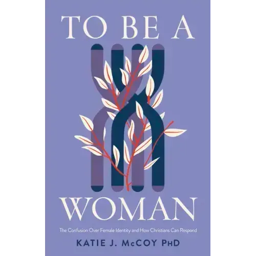 To Be a Woman: The Confusion Over Female Identity and How Christians Can Respond