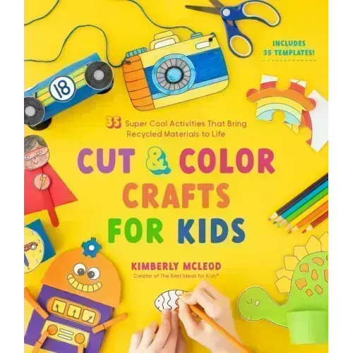 Cut & Color Crafts for Kids: 35 Super Cool Activities That Bring Recycled Materials to Life