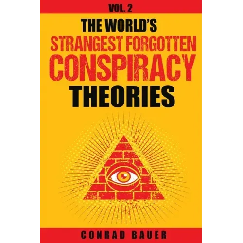 The World's Strangest Forgotten Conspiracy Theories: Vol. 2