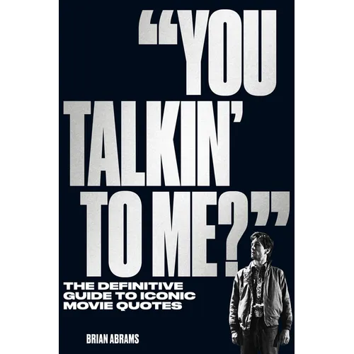 You Talkin' to Me?: The Definitive Guide to Iconic Movie Quotes