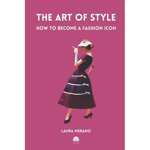 The Art of Style: How to Become a Fashion Icon. Classic Elegance. French Chic. Fashion Book Illustrated with Over 200 Colorful Images.