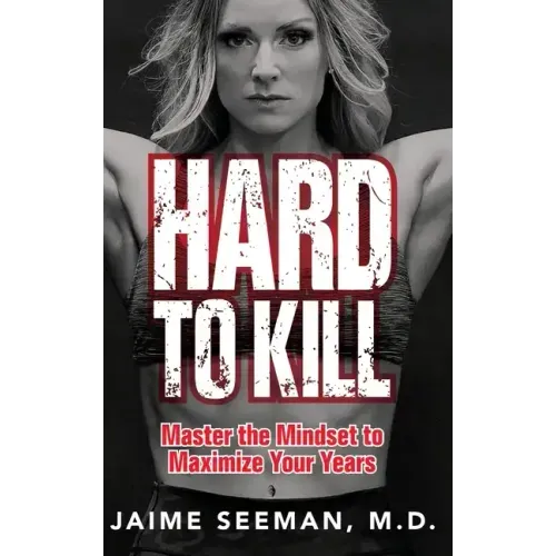 Hard to Kill: Master the Mindset to Maximize Your Years