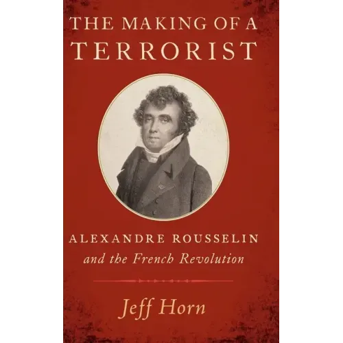 Making of a Terrorist: Alexandre Rousselin and the French Revolution
