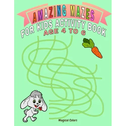 Amazing Mazes For Kids Activity Book Age 4 To 6: Magical Activity Book For Kids Age 4-6 With Fun And Learn
