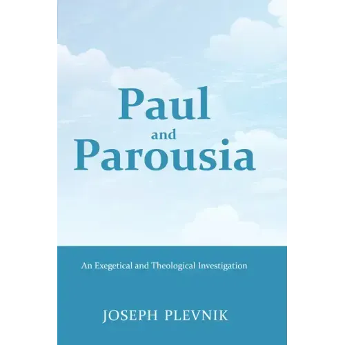Paul and the Parousia: An Exegetical and Theological Investigation
