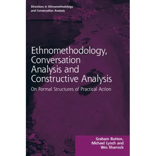 Ethnomethodology, Conversation Analysis and Constructive Analysis: On Formal Structures of Practical Action