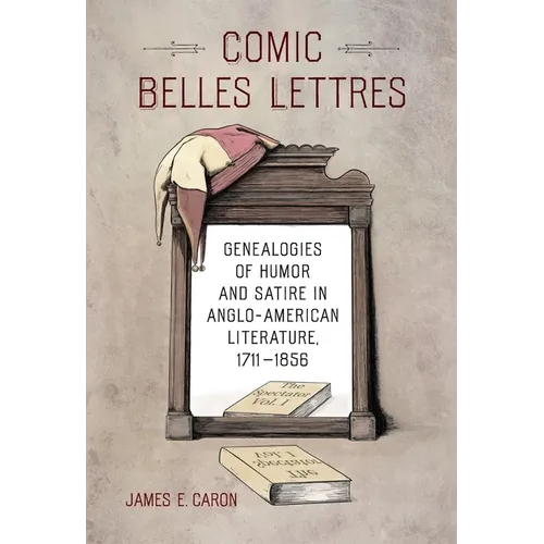 Comic Belles Lettres: Genealogies of Humor and Satire in Anglo-American Literature, 1711-1856
