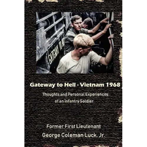 Gateway to Hell: Vietnam 1968: Thoughts and Personal Experiences of an Infantry Soldier